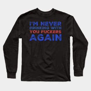 I'm never drinking with you fuckers again. A great design for those who's friends lead them astray and are a bad influence. Long Sleeve T-Shirt